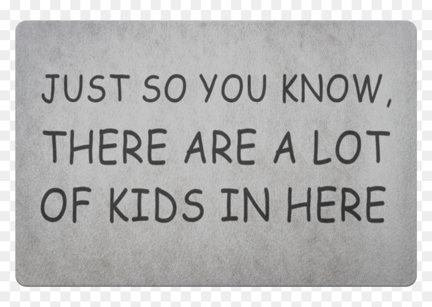 Just So You Know, There Are A Lot Of Kids In Here Doormat - Sign, HD Png Download - welcome mat png