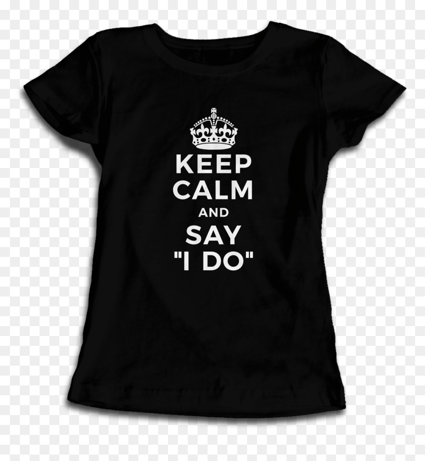 "keep Calm And Say I Do - Whats Next Tshirt, HD Png Download - t-shirts png