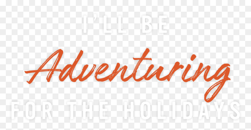 I"ll Be Adventuring For The Holidays, HD Png Download - upto 50% off png