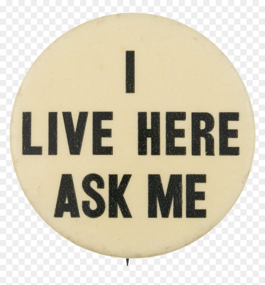 I Live Here Ask Me Ask Me Button Museum - Ask Me I Live Here, HD Png Download - live button png