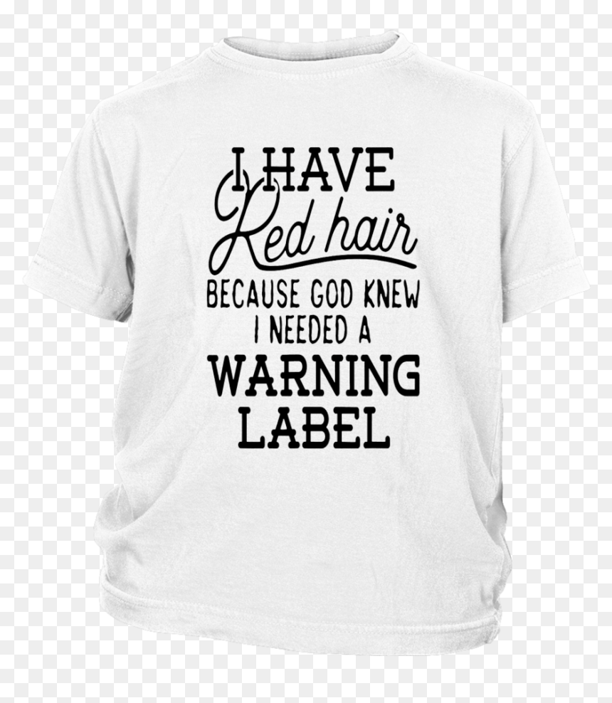 I Have Red Hair Because God Knew I Needed A Warning - Active Shirt, HD Png Download - warning label png