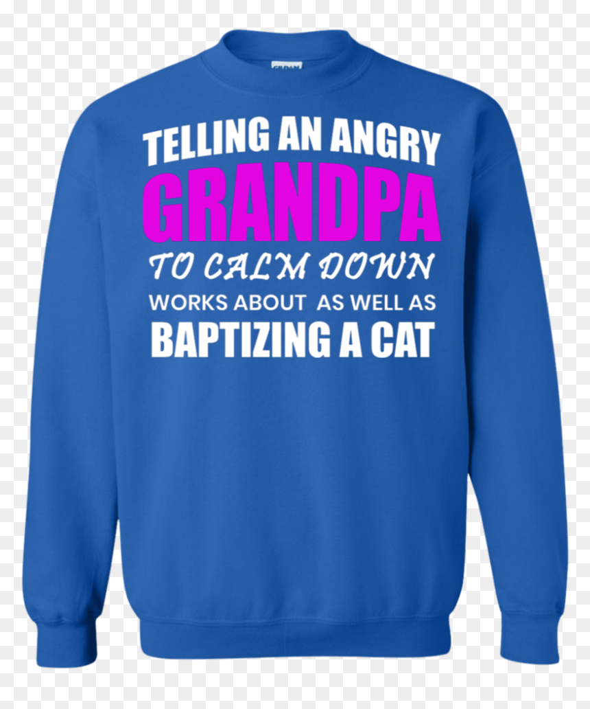 Telling An Angry Grandpa Telling An Angry Granpa - Sweatshirt, HD Png Download - angry grandpa png