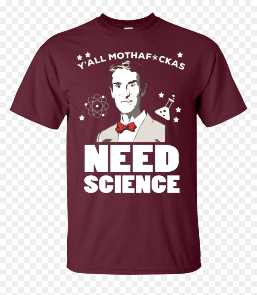 Bill Nye Shirts Y"all Mothafckas Need Science Hoodies - Active Shirt, HD Png Download - bill nye png