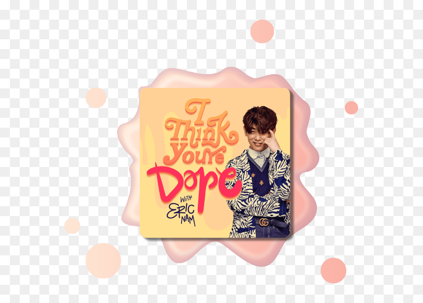 Eric Nam I Think You Re Dope, HD Png Download - dope png
