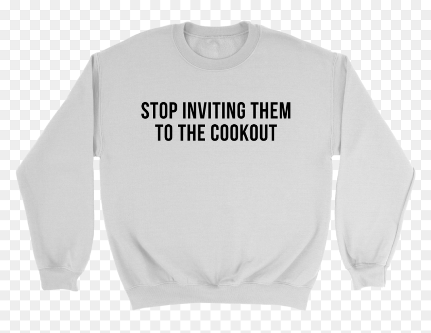 Stop Inviting Them To The Cookout Shirts, Hoodies, - Sweatshirt, HD Png Download - cookout png
