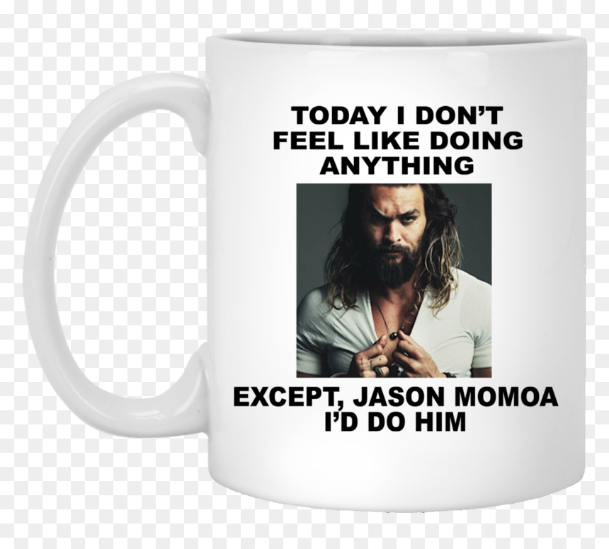 Today I Don T Feel Like Doing Anything Mug, HD Png Download - jason momoa png