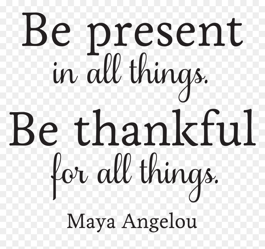 Be Present In All Things - Present In All Things, HD Png Download - maya angelou png